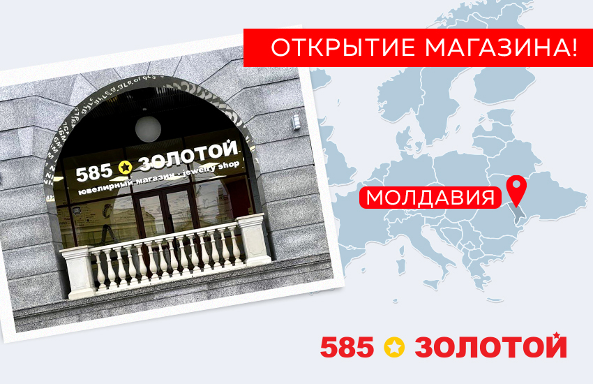 Сеть «585*ЗОЛОТОЙ» открыла первый ювелирный магазин в Молдавии
